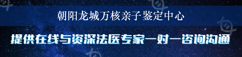 朝阳龙城万核亲子鉴定中心